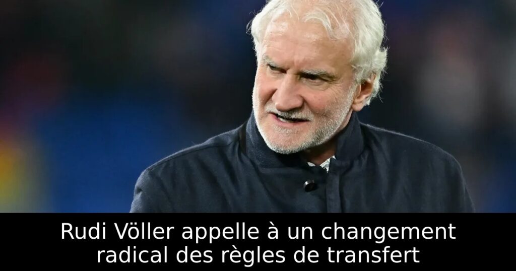 Rudi Völler appelle à un changement radical des règles de transfert