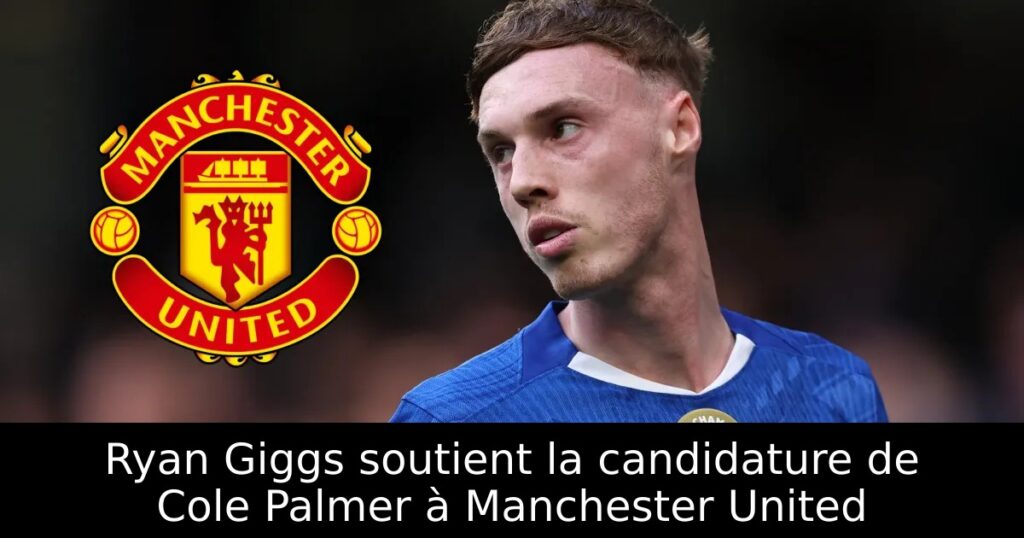 Ryan Giggs soutient la candidature de Cole Palmer à Manchester United