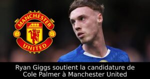Ryan Giggs soutient la candidature de Cole Palmer à Manchester United