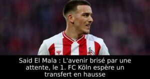 Said El Mala : L&rsquo;avenir brisé par une attente, le 1. FC Köln espère un transfert en hausse