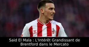 Said El Mala : L&rsquo;Intérêt Grandissant de Brentford dans le Mercato