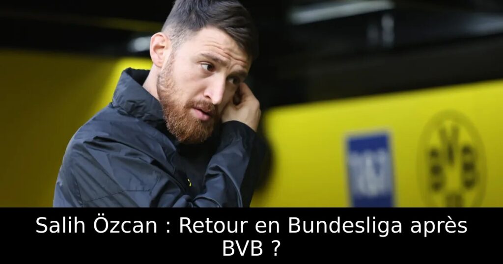 Salih Özcan : Retour en Bundesliga après BVB ?