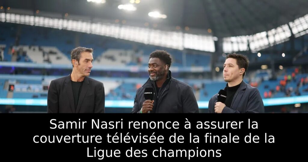 Samir Nasri renonce à assurer la couverture télévisée de la finale de la Ligue des champions