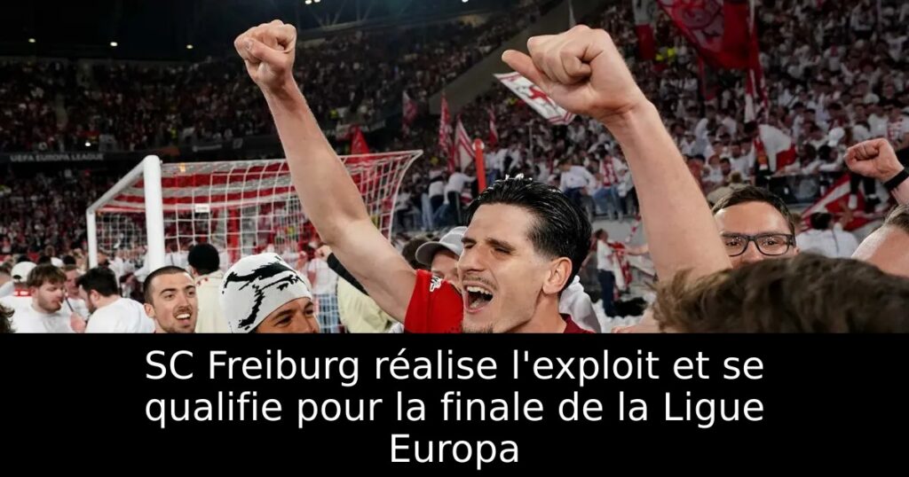 SC Freiburg réalise l&rsquo;exploit et se qualifie pour la finale de la Ligue Europa