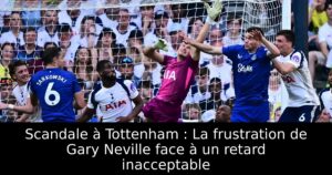 Scandale à Tottenham : La frustration de Gary Neville face à un retard inacceptable