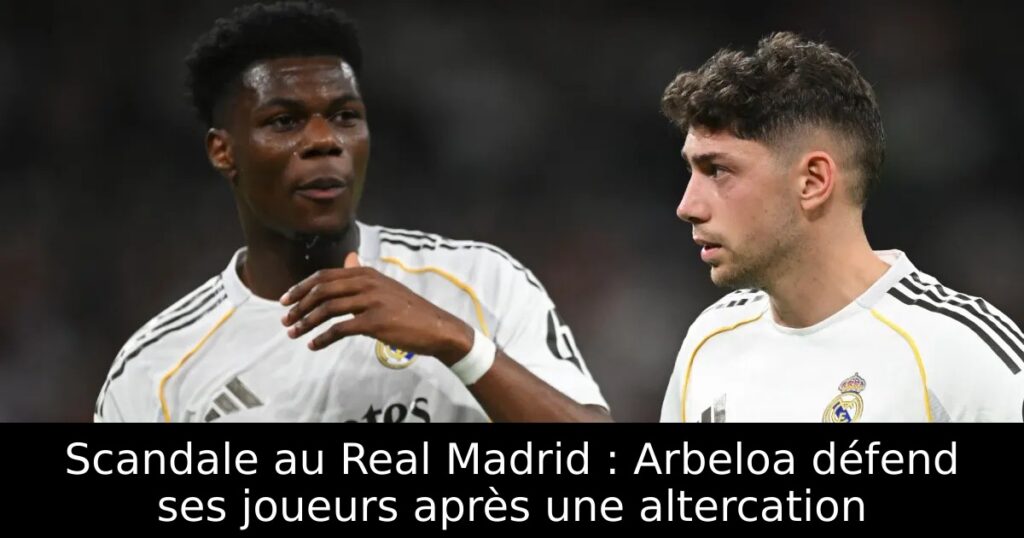 Scandale au Real Madrid : Arbeloa défend ses joueurs après une altercation