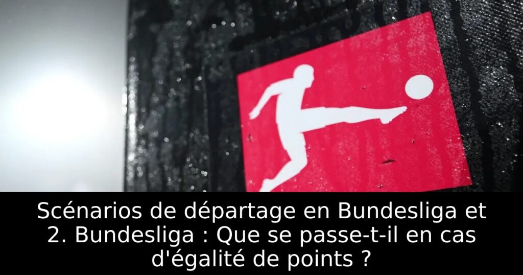 Scénarios de départage en Bundesliga et 2. Bundesliga : Que se passe-t-il en cas d&rsquo;égalité de points ?