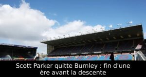 Scott Parker quitte Burnley : fin d&rsquo;une ère avant la descente