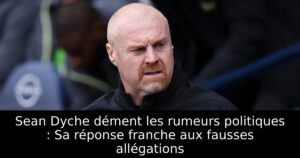 Sean Dyche dément les rumeurs politiques : Sa réponse franche aux fausses allégations