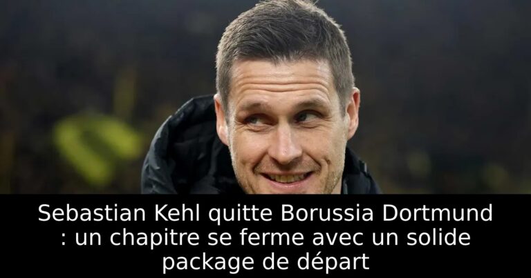 Sebastian Kehl quitte Borussia Dortmund : un chapitre se ferme avec un solide package de départ