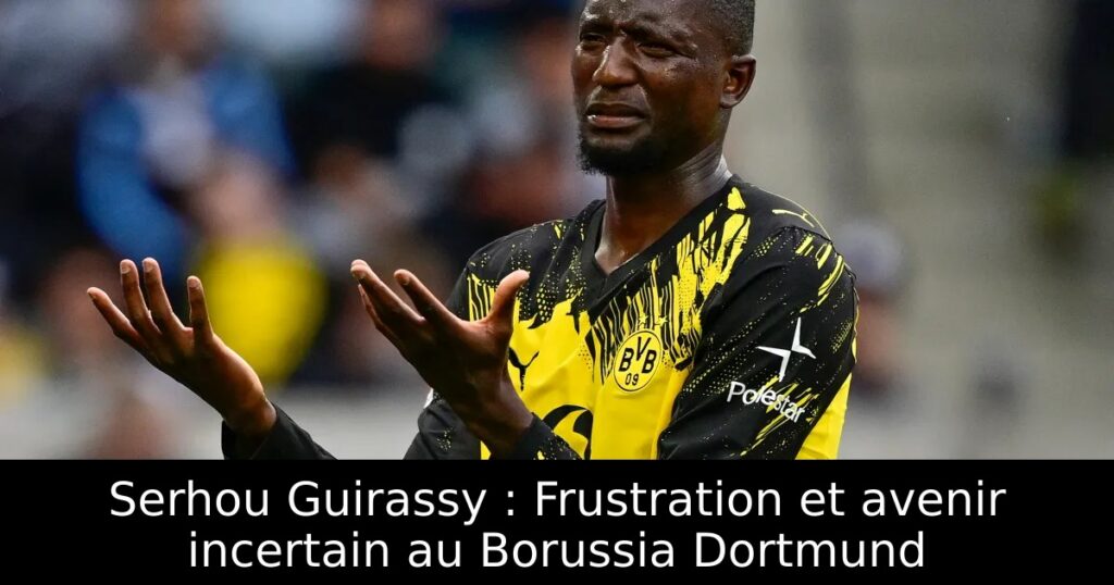 Serhou Guirassy : Frustration et avenir incertain au Borussia Dortmund