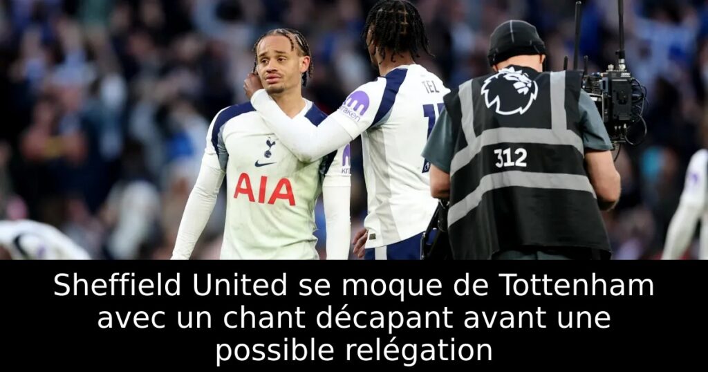 Sheffield United se moque de Tottenham avec un chant décapant avant une possible relégation