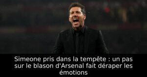 Simeone pris dans la tempête : un pas sur le blason d&rsquo;Arsenal fait déraper les émotions