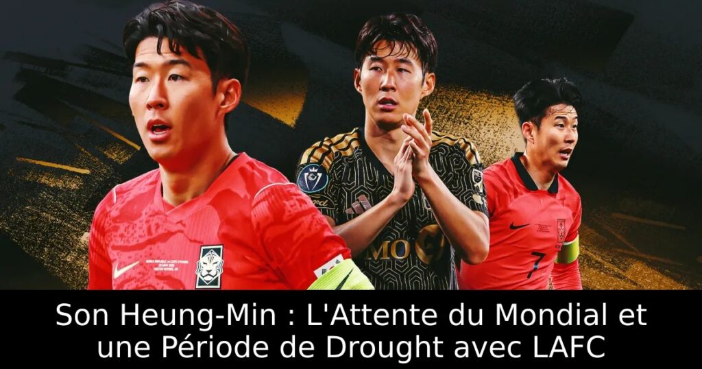 Son Heung-Min : L&rsquo;Attente du Mondial et une Période de Drought avec LAFC