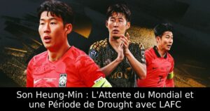 Son Heung-Min : L&rsquo;Attente du Mondial et une Période de Drought avec LAFC