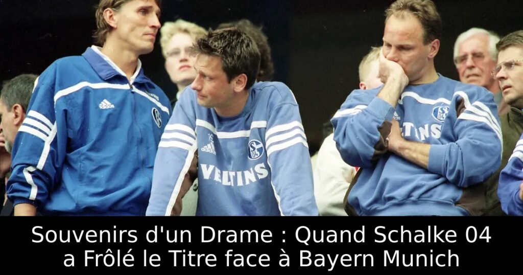Souvenirs d&rsquo;un Drame : Quand Schalke 04 a Frôlé le Titre face à Bayern Munich