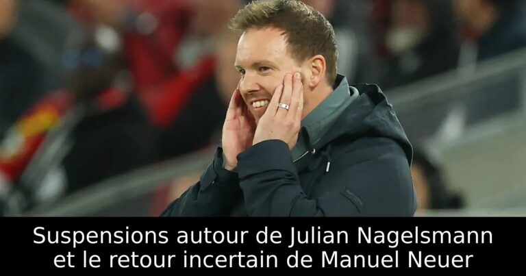 Suspensions autour de Julian Nagelsmann et le retour incertain de Manuel Neuer