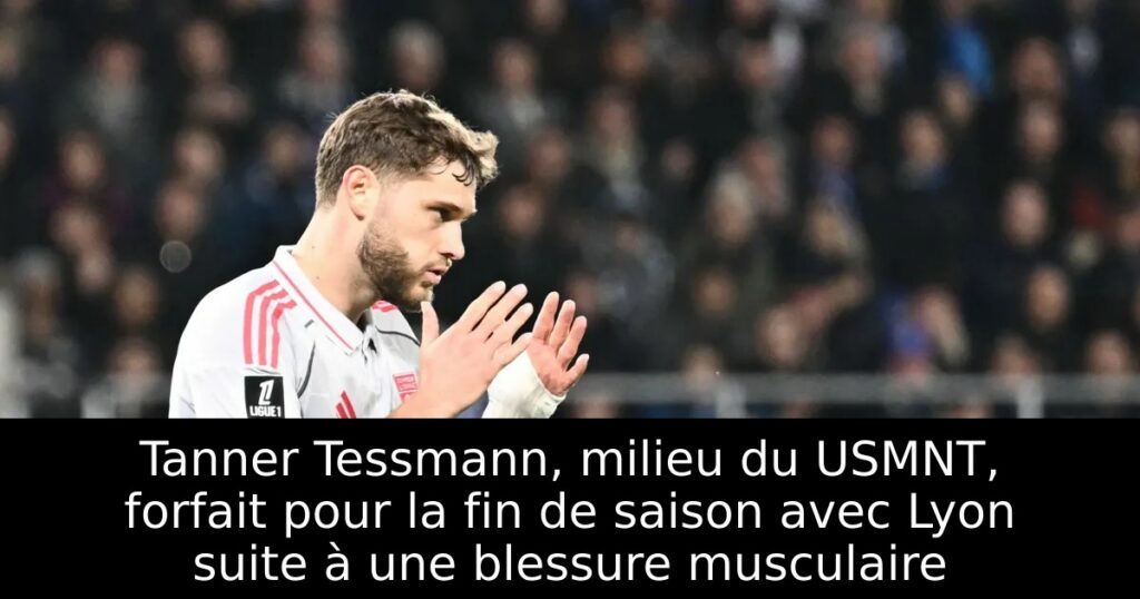 Tanner Tessmann, milieu du USMNT, forfait pour la fin de saison avec Lyon suite à une blessure musculaire