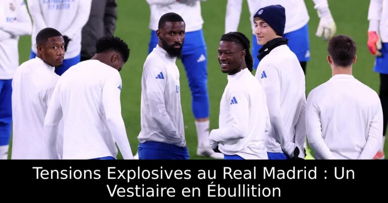 Tensions Explosives au Real Madrid : Un Vestiaire en Ébullition