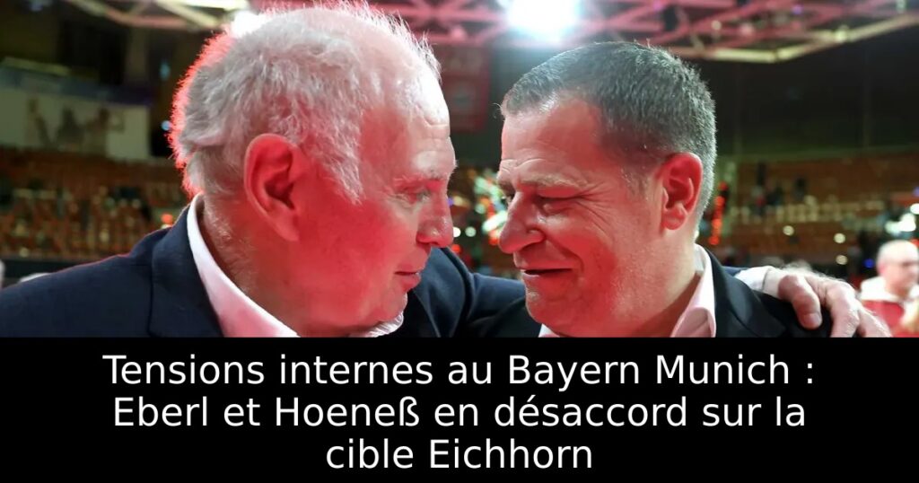 Tensions internes au Bayern Munich : Eberl et Hoeneß en désaccord sur la cible Eichhorn