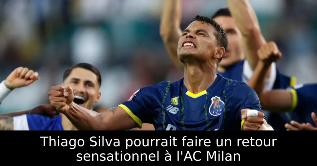 Thiago Silva pourrait faire un retour sensationnel à l&rsquo;AC Milan