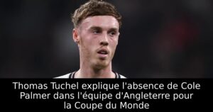 Thomas Tuchel explique l&rsquo;absence de Cole Palmer dans l&rsquo;équipe d&rsquo;Angleterre pour la Coupe du Monde