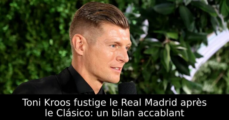 Toni Kroos fustige le Real Madrid après le Clásico: un bilan accablant
