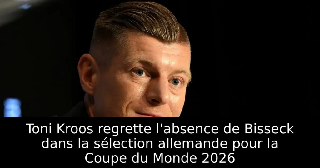 Toni Kroos regrette l&rsquo;absence de Bisseck dans la sélection allemande pour la Coupe du Monde 2026