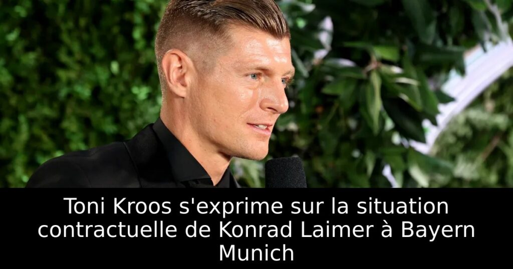 Toni Kroos s&rsquo;exprime sur la situation contractuelle de Konrad Laimer à Bayern Munich