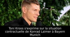 Toni Kroos s&rsquo;exprime sur la situation contractuelle de Konrad Laimer à Bayern Munich