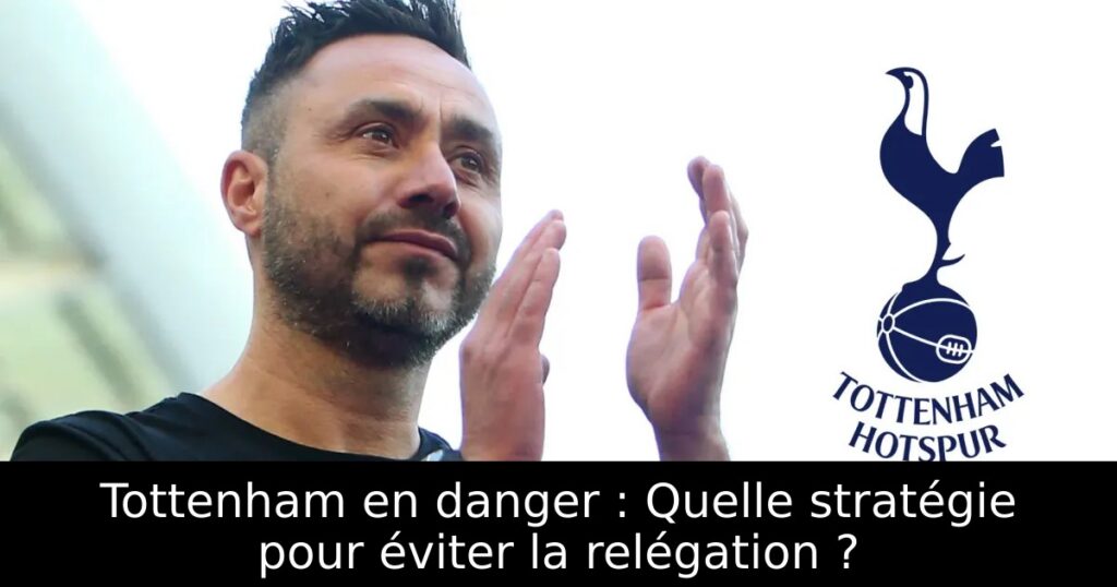 Tottenham en danger : Quelle stratégie pour éviter la relégation ?