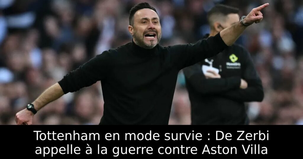 Tottenham en mode survie : De Zerbi appelle à la guerre contre Aston Villa