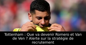 Tottenham : Que va devenir Romero et Van de Ven ? Alerte sur la stratégie de recrutement