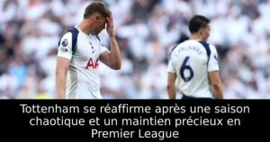 Tottenham se réaffirme après une saison chaotique et un maintien précieux en Premier League