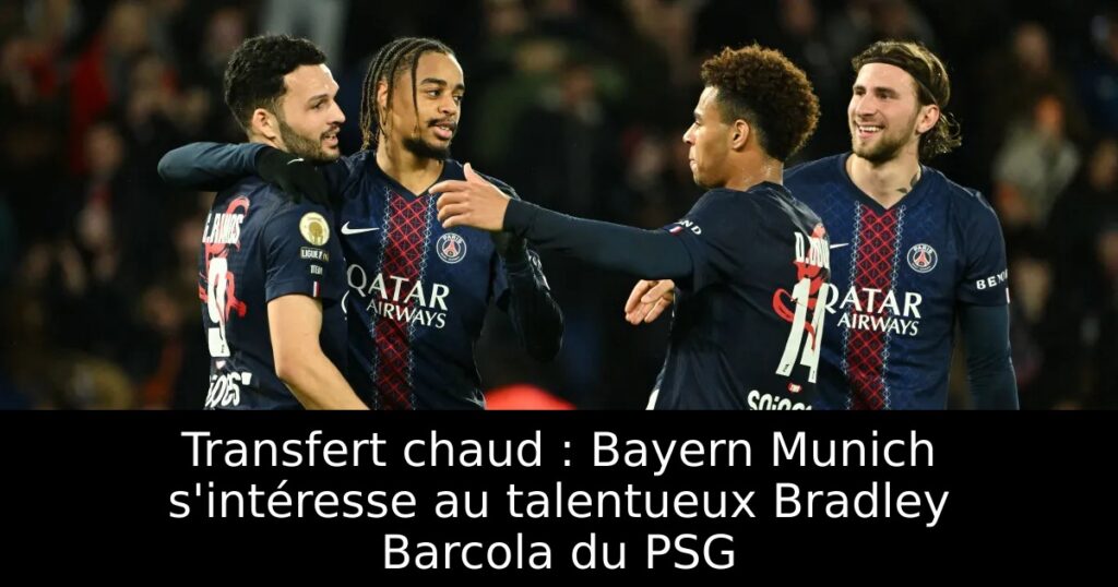 Transfert chaud : Bayern Munich s&rsquo;intéresse au talentueux Bradley Barcola du PSG