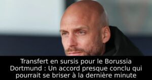 Transfert en sursis pour le Borussia Dortmund : Un accord presque conclu qui pourrait se briser à la dernière minute