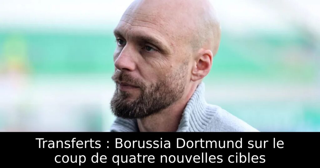 Transferts : Borussia Dortmund sur le coup de quatre nouvelles cibles