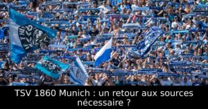 TSV 1860 Munich : un retour aux sources nécessaire ?