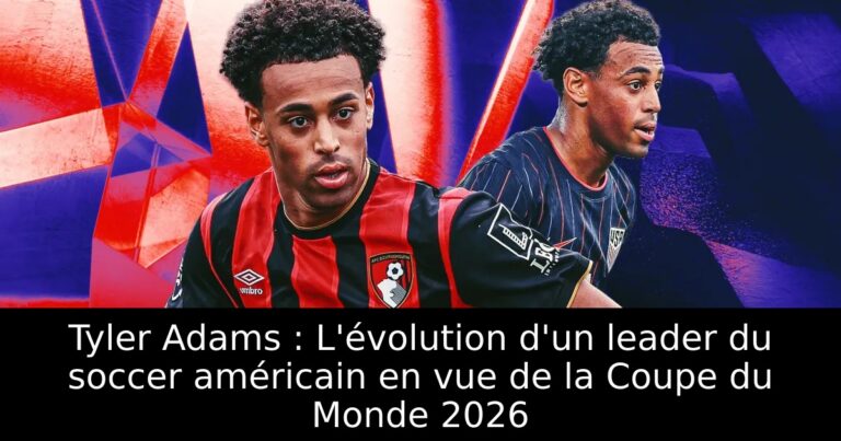 Tyler Adams : L'évolution d'un leader du soccer américain en vue de la Coupe du Monde 2026