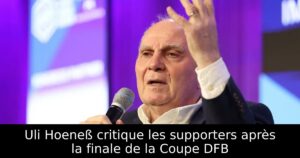 Uli Hoeneß critique les supporters après la finale de la Coupe DFB