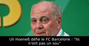 Uli Hoeneß défie le FC Barcelone : « Ils n&rsquo;ont pas un sou »