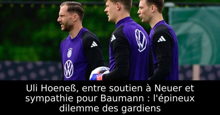 Uli Hoeneß, entre soutien à Neuer et sympathie pour Baumann : l'épineux dilemme des gardiens
