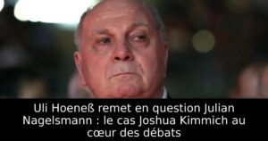 Uli Hoeneß remet en question Julian Nagelsmann : le cas Joshua Kimmich au cœur des débats