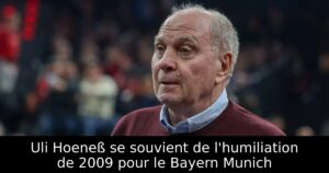 Uli Hoeneß se souvient de l&rsquo;humiliation de 2009 pour le Bayern Munich