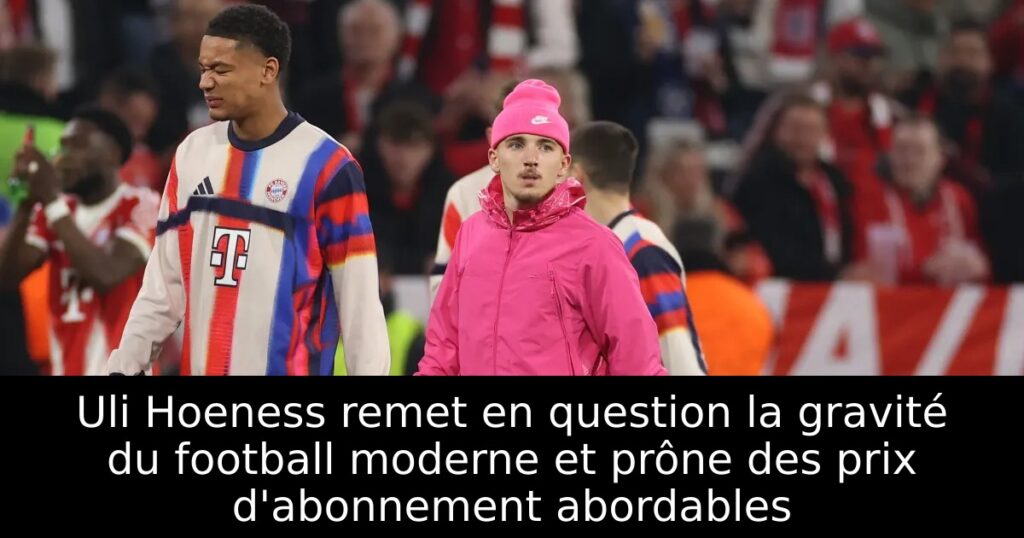 Uli Hoeness remet en question la gravité du football moderne et prône des prix d&rsquo;abonnement abordables