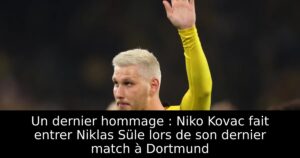 Un dernier hommage : Niko Kovac fait entrer Niklas Süle lors de son dernier match à Dortmund