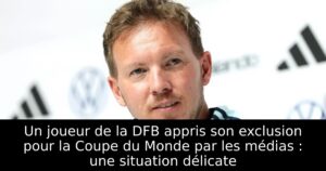 Un joueur de la DFB appris son exclusion pour la Coupe du Monde par les médias : une situation délicate