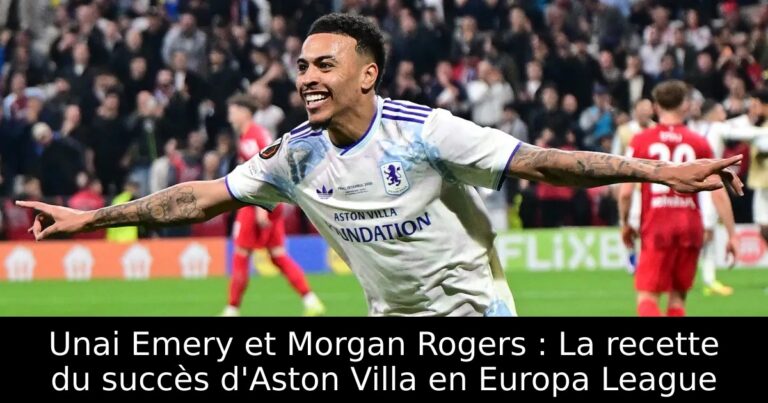 Unai Emery et Morgan Rogers : La recette du succès d'Aston Villa en Europa League