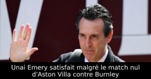 Unai Emery satisfait malgré le match nul d&rsquo;Aston Villa contre Burnley