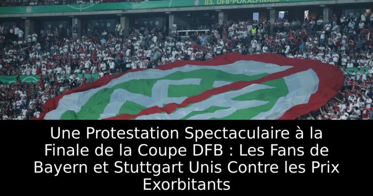 Une Protestation Spectaculaire à la Finale de la Coupe DFB : Les Fans de Bayern et Stuttgart Unis Contre les Prix Exorbitants